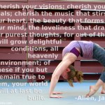 Cherish your visions; cherish your ideals...