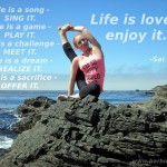 Life is love - enjoy it. -Sai Baba